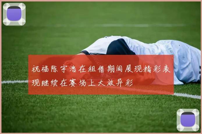 祝福陈宇浩在租借期间展现精彩表现继续在赛场上大放异彩